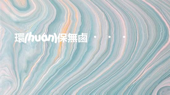 環(huán)保無鹵，為你我未來